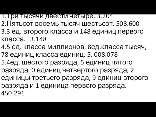 1.Три тысячи двести четыре. 3.204 2.Пятьсот восемь тысяч шестьсот. 508.600 3.3