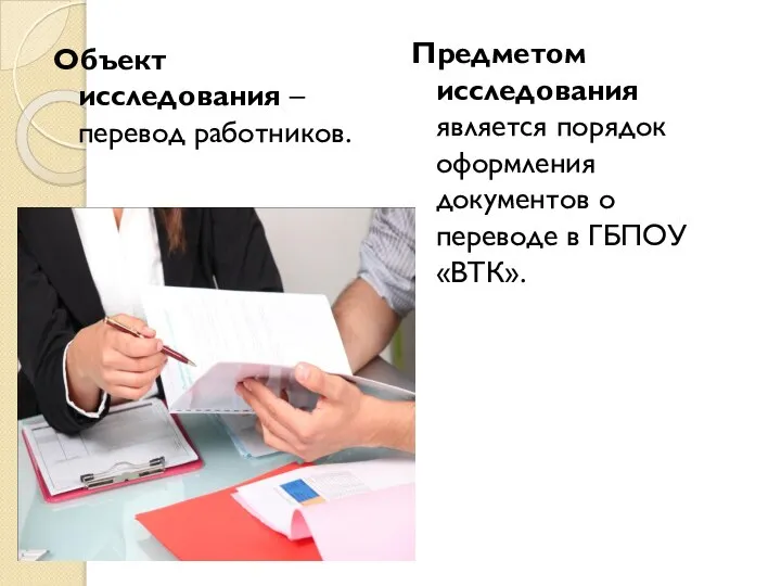 Объект исследования – перевод работников. Предметом исследования является порядок оформления документов о переводе в ГБПОУ «ВТК».