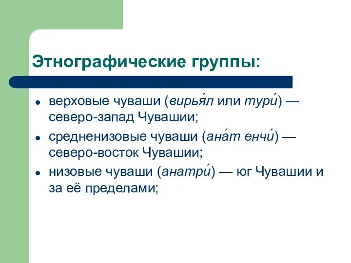 Этнографические группы: верховые чуваши (вирья́л или тури́) — северо-запад Чувашии; средненизовые