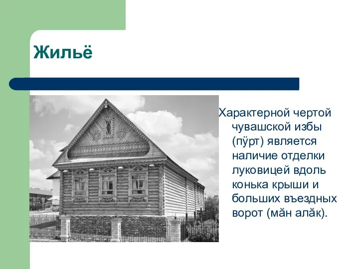 Жильё Характерной чертой чувашской избы (пÿрт) является наличие отделки луковицей вдоль