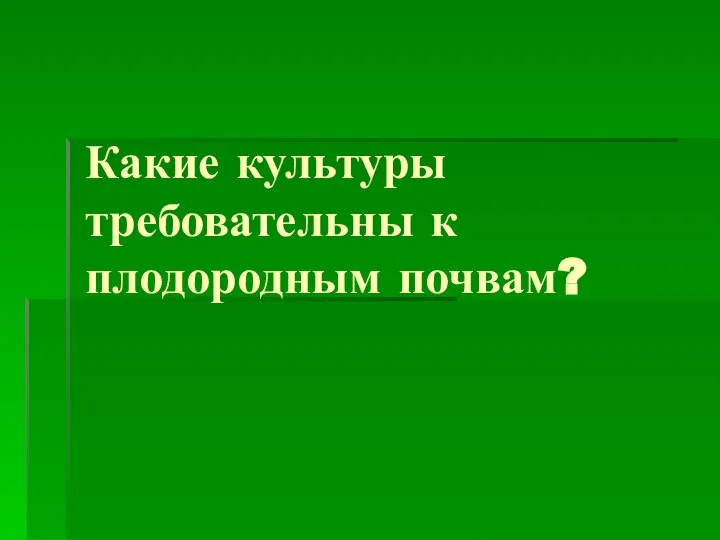 Какие культуры требовательны к плодородным почвам?