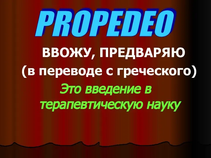 ВВОЖУ, ПРЕДВАРЯЮ (в переводе с греческого) Это введение в терапевтическую науку PROPEDEO