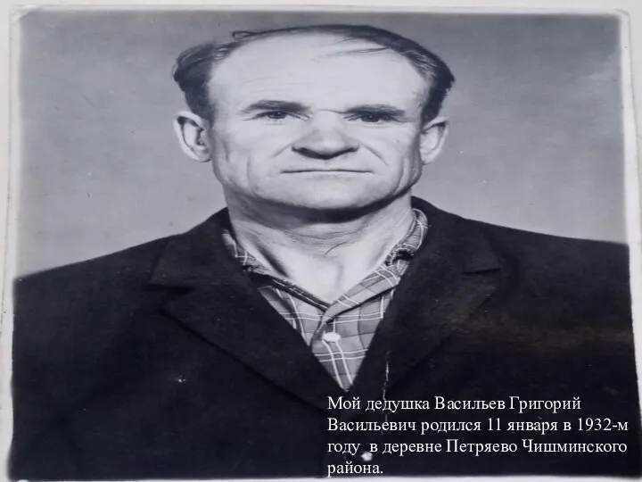 Мой дедушка Васильев Григорий Васильевич родился 11 января в 1932-м году в деревне Петряево Чишминского района.