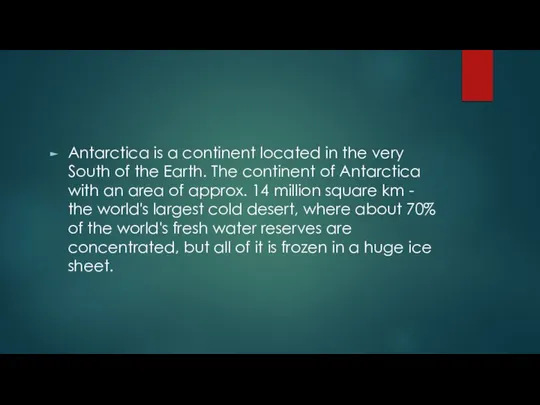 Antarctica is a continent located in the very South of the