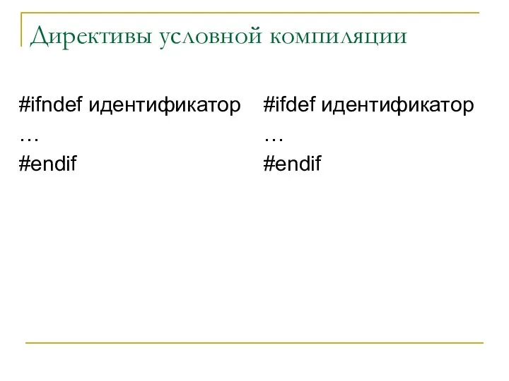 Директивы условной компиляции #ifndef идентификатор … #endif #ifdef идентификатор … #endif