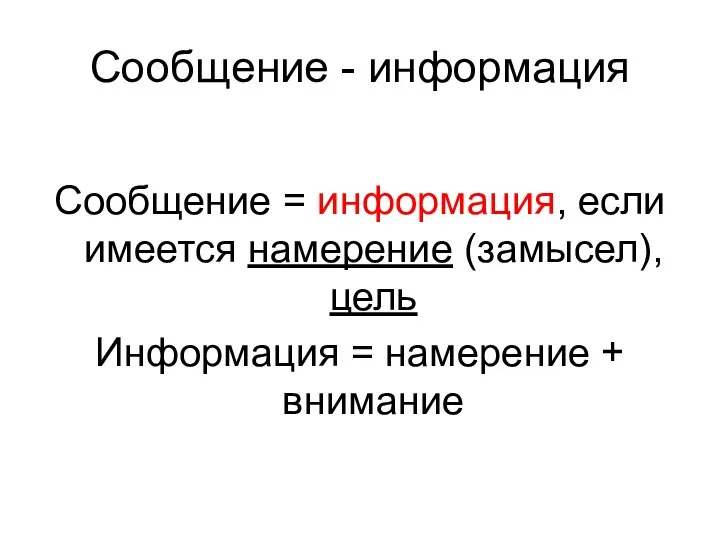 Сообщение - информация Сообщение = информация, если имеется намерение (замысел), цель Информация = намерение + внимание