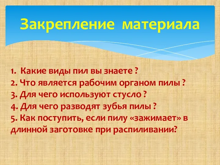 Закрепление материала 1. Какие виды пил вы знаете ? 2. Что