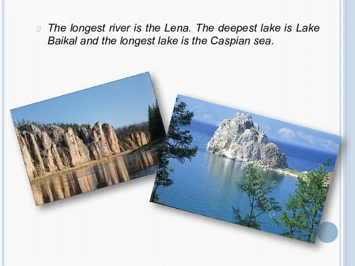 The longest river is the Lena. The deepest lake is Lake