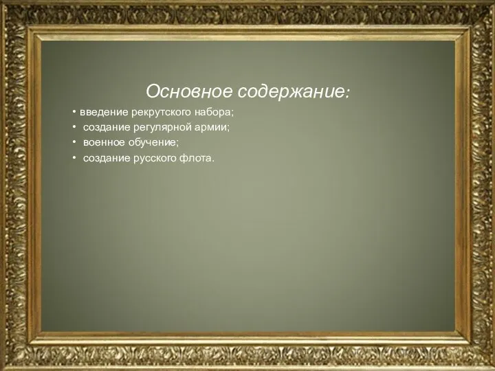 Основное содержание: введение рекрутского набора; создание регулярной армии; военное обучение; создание русского флота.