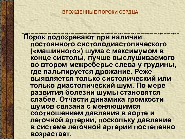 ВРОЖДЕННЫЕ ПОРОКИ СЕРДЦА Порок подозревают при наличии постоянного систолодиастолического («машинного») шума