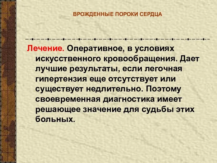 ВРОЖДЕННЫЕ ПОРОКИ СЕРДЦА Лечение. Оперативное, в условиях искусственного кровообращения. Дает лучшие