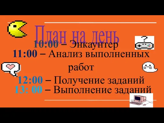 План на день 10:00 – Энкаунтер 11:00 – Анализ выполненных работ