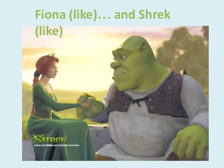 Fiona (like)… and Shrek (like)