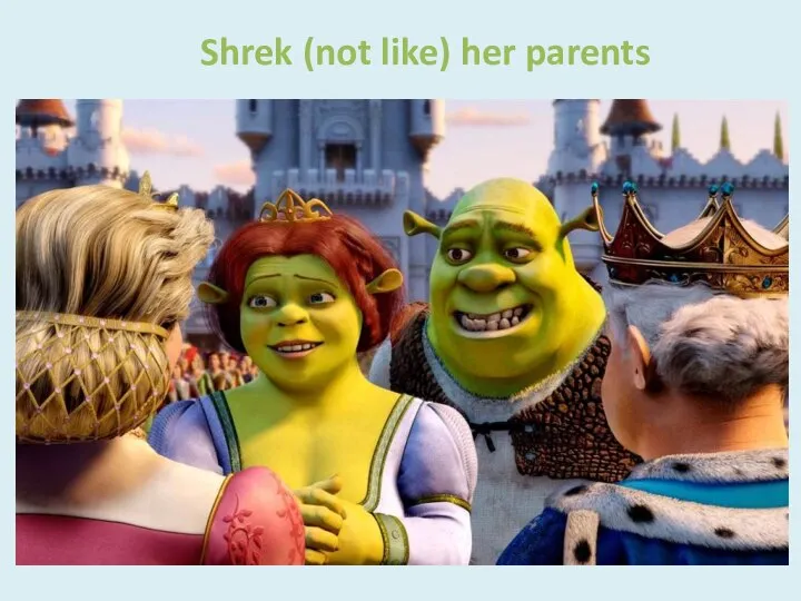 Shrek (not like) her parents