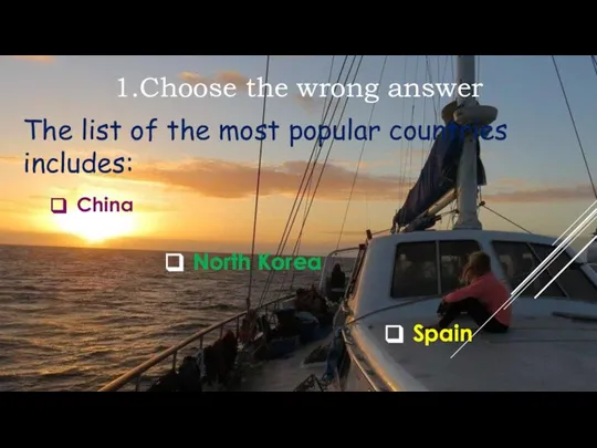 1.Choose the wrong answer The list of the most popular countries includes: China North Korea Spain