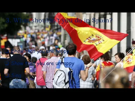 3. What shouldn’t you do in Spain? Show that you are