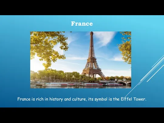 France France is rich in history and culture, its symbol is the Eiffel Tower.