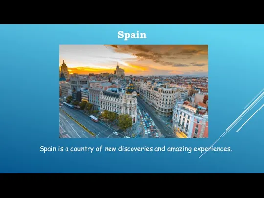 Spain Spain is a country of new discoveries and amazing experiences.