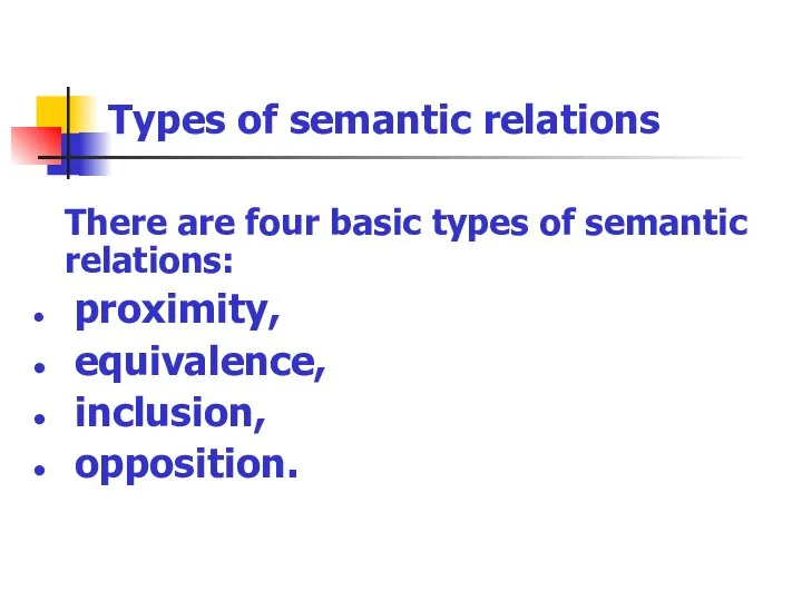 Types of semantic relations There are four basic types of semantic relations: proximity, equivalence, inclusion, opposition.