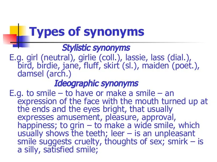 Types of synonyms Stylistic synonyms E.g. girl (neutral), girlie (coll.), lassie,