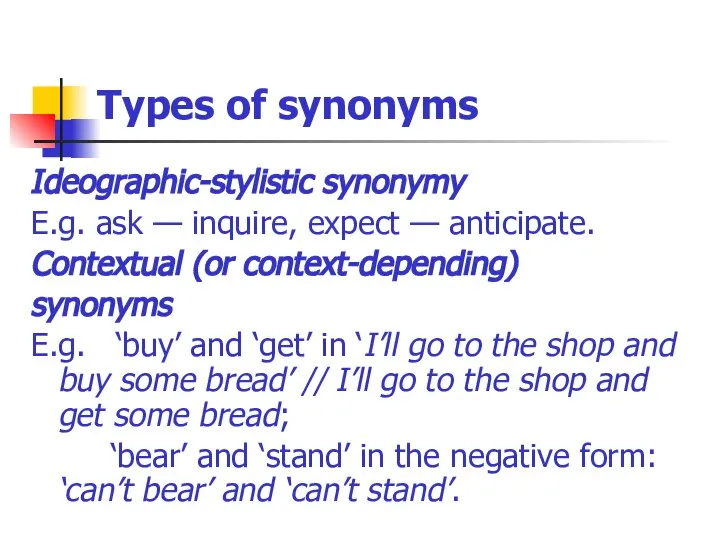 Types of synonyms Ideographic-stylistic synonymy E.g. ask — inquire, expect —