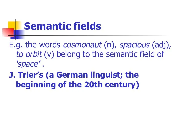 Semantic fields E.g. the words cosmonaut (n), spacious (adj), to orbit