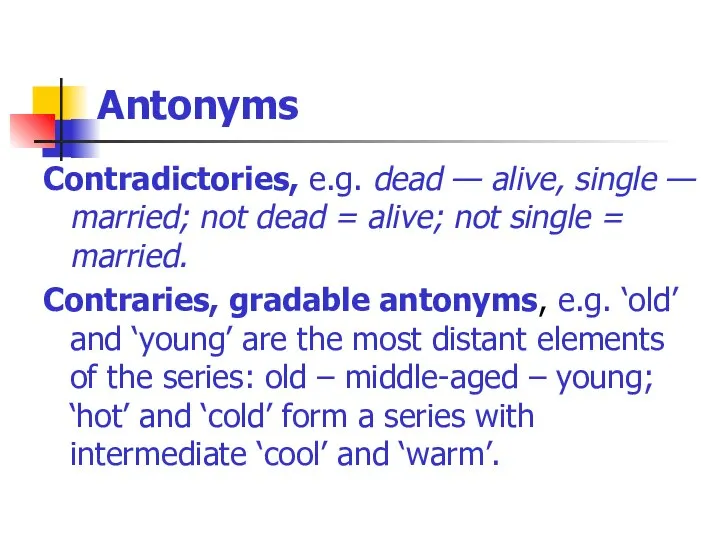 Antonyms Contradictories, e.g. dead — alive, single — married; not dead