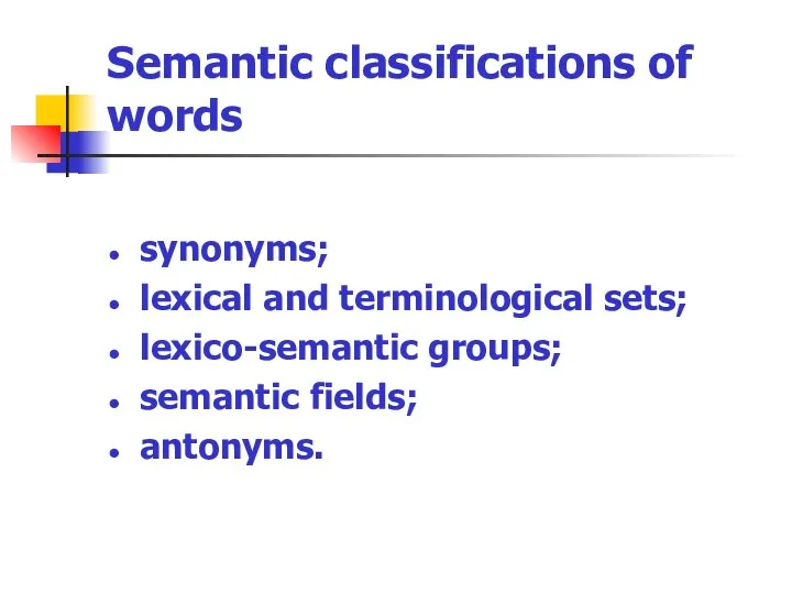 Semantic classifications of words synonyms; lexical and terminological sets; lexico-semantic groups; semantic fields; antonyms.