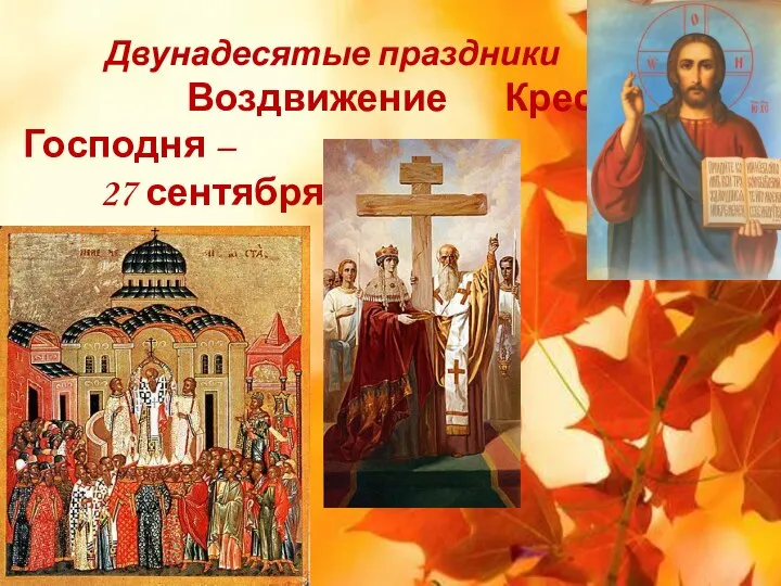 Двунадесятые праздники Воздвижение Креста Господня – 27 сентября
