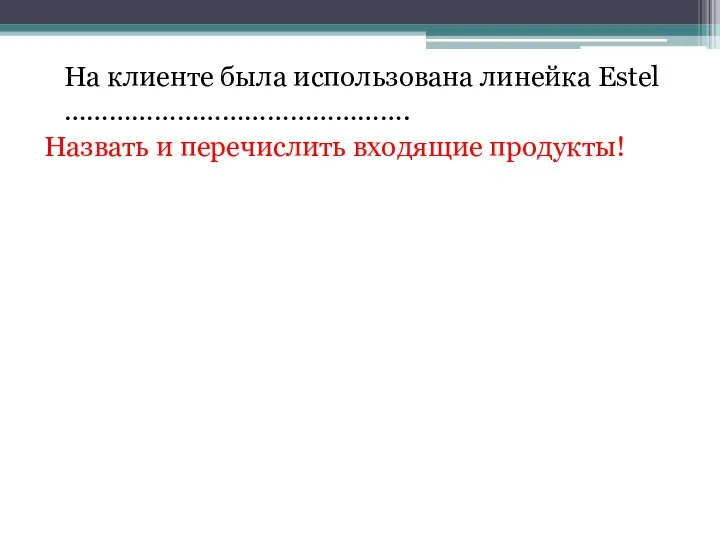 На клиенте была использована линейка Estel ………………………………………. Назвать и перечислить входящие продукты!