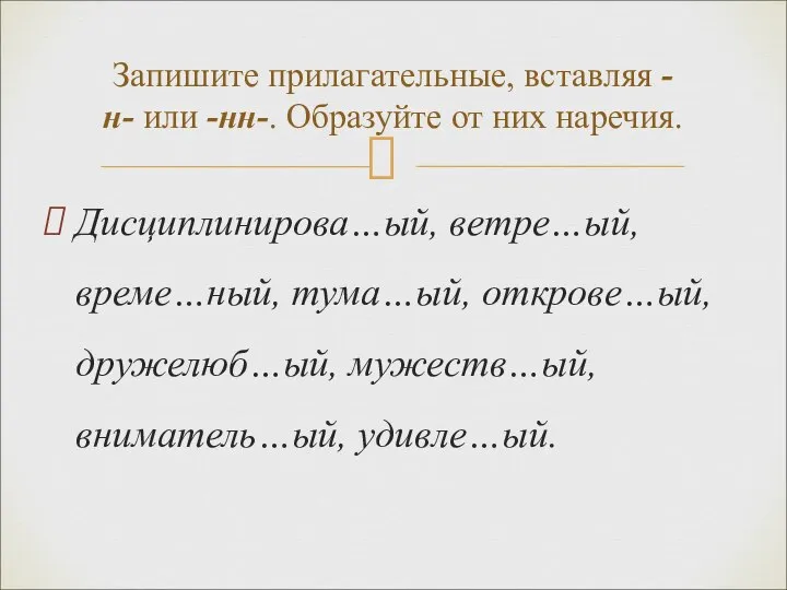 Запишите прилагательные, вставляя -н- или -нн-. Образуйте от них наречия. Дисциплинирова…ый,