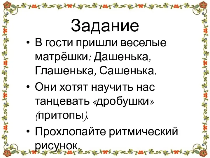 Задание В гости пришли веселые матрёшки: Дашенька, Глашенька, Сашенька. Они хотят