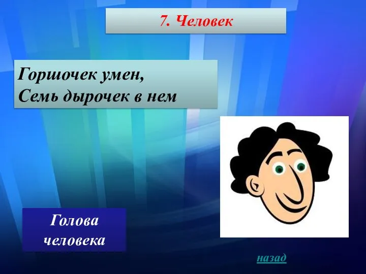 7. Человек Горшочек умен, Семь дырочек в нем Голова человека назад