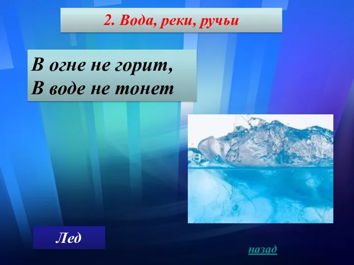 2. Вода, реки, ручьи В огне не горит, В воде не тонет Лед назад