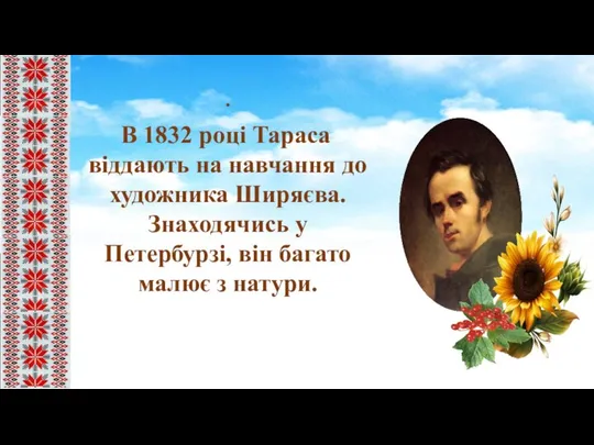 . В 1832 році Тараса віддають на навчання до художника Ширяєва.