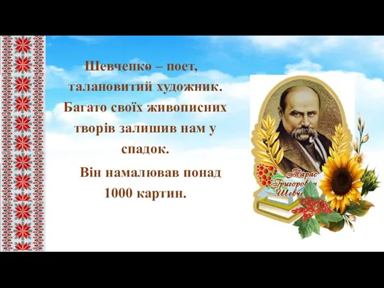 . Шевченко – поет, талановитий художник. Багато своїх живописних творів залишив