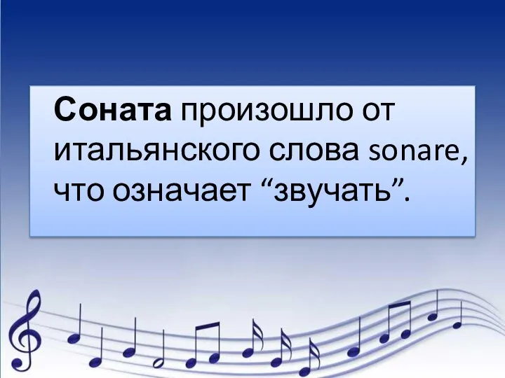 Соната произошло от итальянского слова sonare, что означает “звучать”.