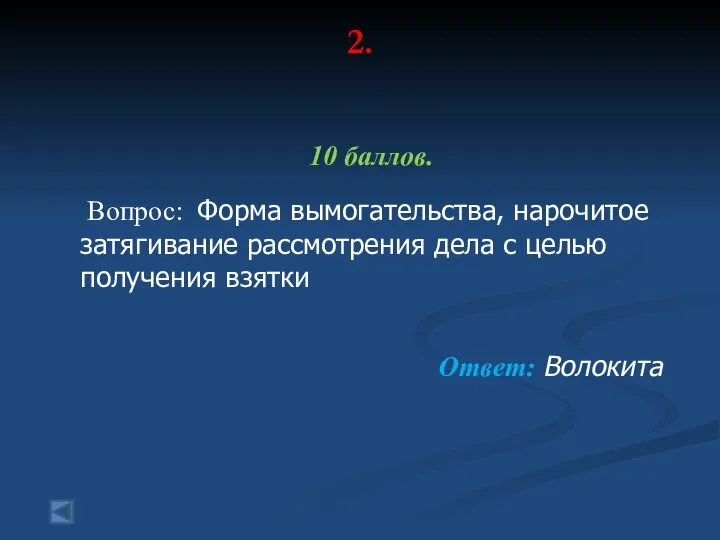 2. 10 баллов. Вопрос: Форма вымогательства, нарочитое затягивание рассмотрения дела с целью получения взятки Ответ: Волокита