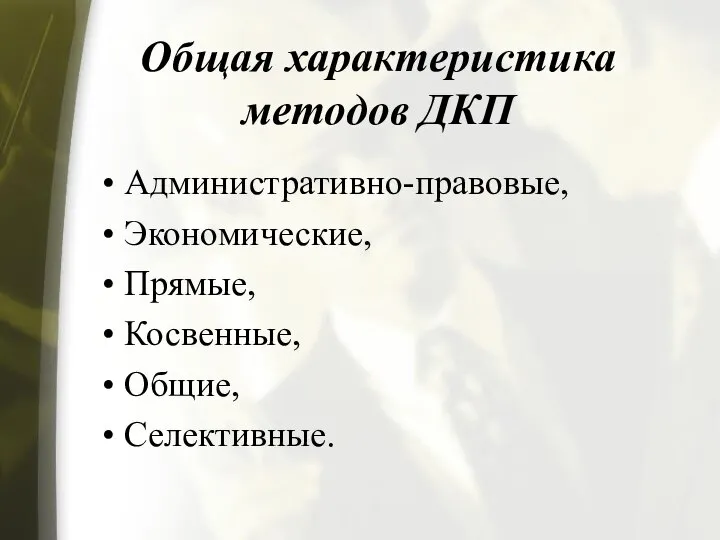 Общая характеристика методов ДКП Административно-правовые, Экономические, Прямые, Косвенные, Общие, Селективные.