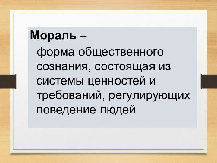 Мораль – форма общественного сознания, состоящая из системы ценностей и требований, регулирующих поведение людей