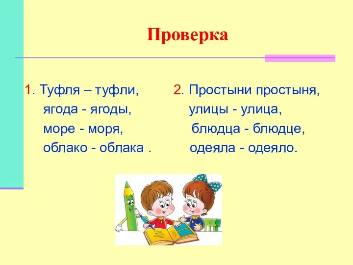 Проверка 1. Туфля – туфли, 2. Простыни простыня, ягода - ягоды,