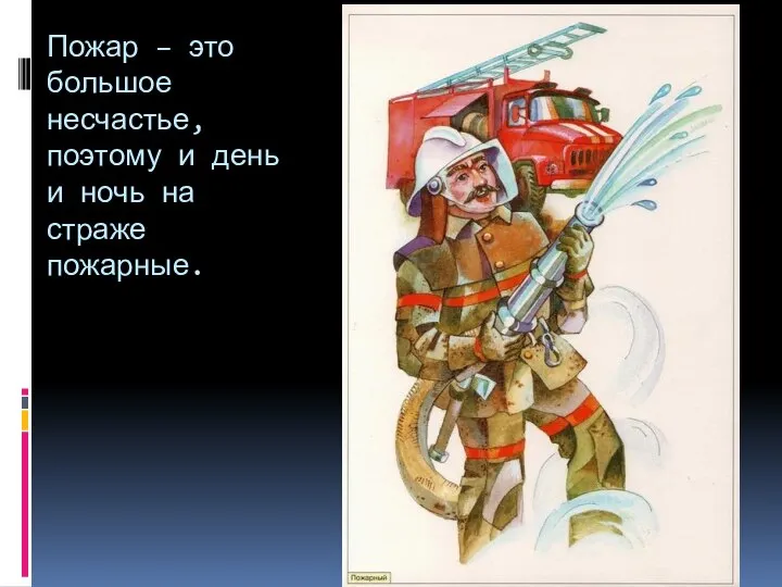 Пожар – это большое несчастье, поэтому и день и ночь на страже пожарные.