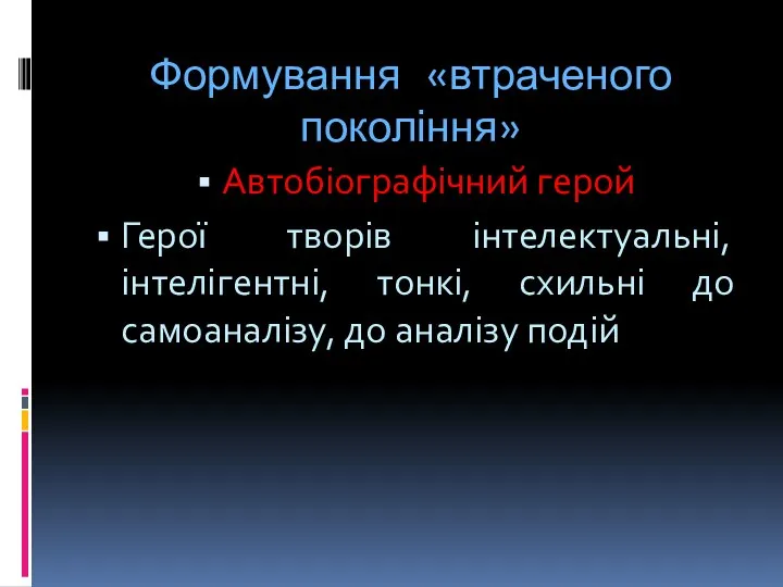 Формування «втраченого покоління» Автобіографічний герой Герої творів інтелектуальні, інтелігентні, тонкі, схильні до самоаналізу, до аналізу подій