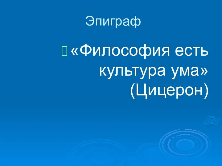 Эпиграф «Философия есть культура ума» (Цицерон)