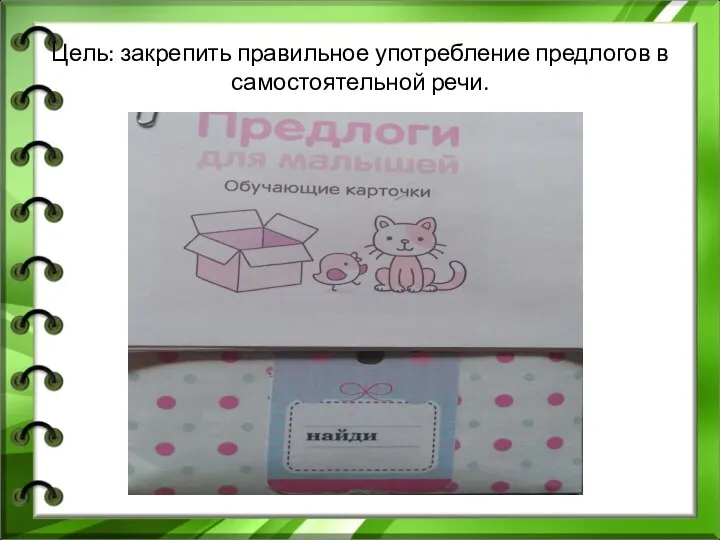 Цель: закрепить правильное употребление предлогов в самостоятельной речи.