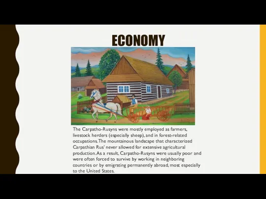 ECONOMY The Carpatho-Rusyns were mostly employed as farmers, livestock herders (especially