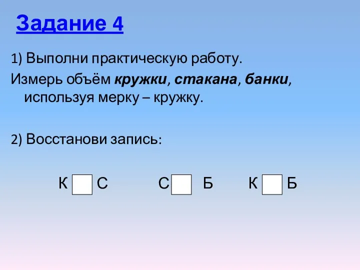 Задание 4 1) Выполни практическую работу. Измерь объём кружки, стакана, банки,