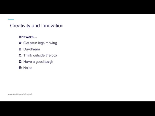 www.teachingenglish.org.uk Creativity and Innovation Answers… A: Get your legs moving B: