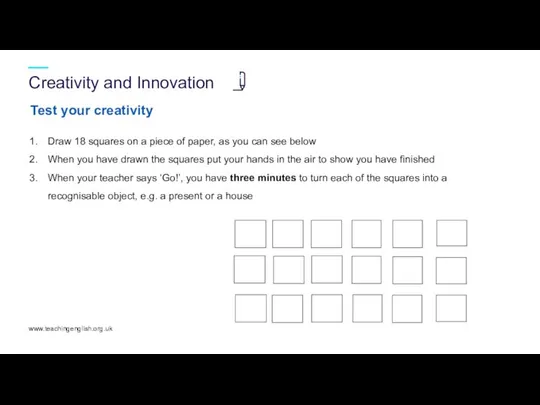 Creativity and Innovation www.teachingenglish.org.uk Test your creativity Draw 18 squares on