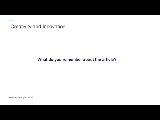 What do you remember about the article? www.teachingenglish.org.uk Creativity and Innovation